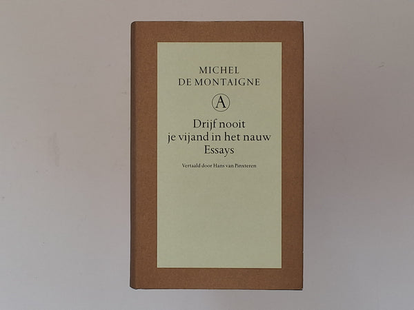 MICHEL DE MONTAIGNE - Drijf nooit je vijand in het nauw - essays - vertaald door Hans van Pinxteren