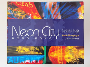 NEON CITY - Hong Kong - a Portrait of the City and its Neon at Night - photographs by Keith Macgregor