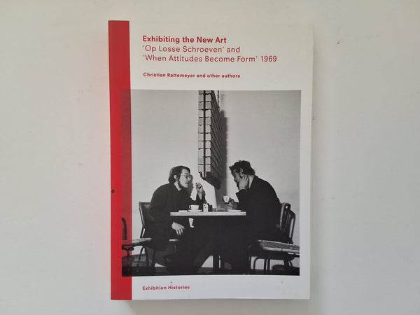 Exhibiting the New Art 'Op Losse Schroeven' and 'When Attitudes Become Form' 1969 CHRISTIAN RATTEMEYER