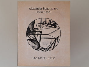 Alexander Bogomazov (1880 - 1930) the Lost Futurist - Tatiana Popova - James Butterwick