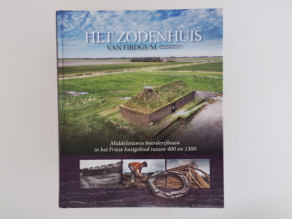 Het Zodenhuis van Firdgum - Middeleeuwse boerderijbouw in het Friese kustgebied tussen 400 en 1300