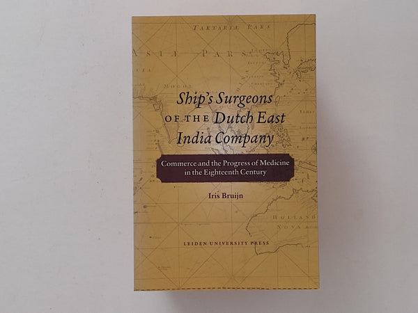Ship's Surgeons of the Dutch East India Company - Commerce and Progress of Medicine in the Eighteenth Century IRIS BRUIJN