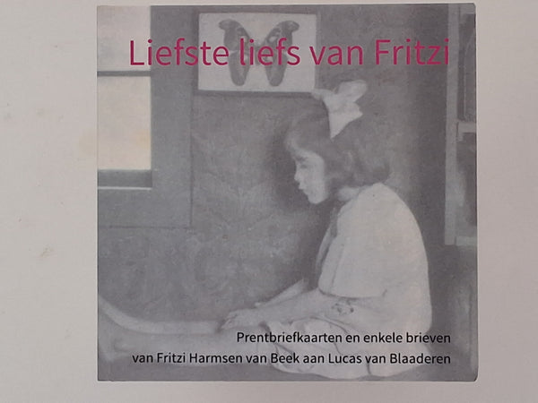 Liefste Liefs van Fritzi - Prentbriefkaarten en enkele brieven van Fritzi Harmsen van Beek aan Lucas van Blaaderen