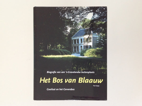 TON COOPS - Het Bos Van Blaauw - Gooilust en Het Corversbos - Biografie Van Een 's-Gravelandse Buitenplaats