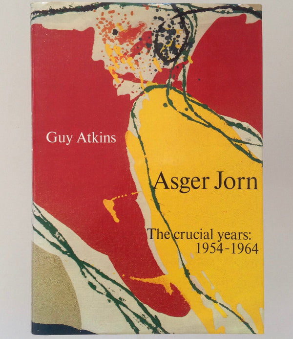 GUY ATKINS - Asger Jorn - the Crucial Years : 1954 - 1964