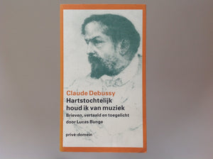 CLAUDE DEBUSSY - Hartstochtelijk Houd Ik van Muziek - Brieven Vertaald En Toegelicht Door Lucas Bunge