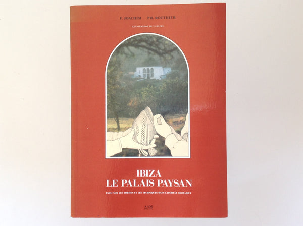Ibiza Le Palais Paysan - Essay Sur Les Formes et Les Techniques Dans L'Habitat Archaique - F. JOACHIM - PH. ROTTHIER.