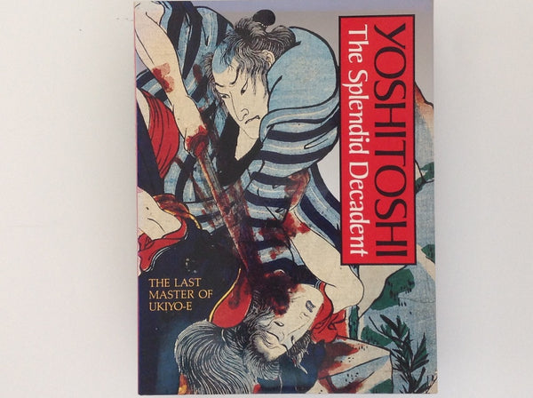 Yoshitoshi - the Splendid Decadent - the last master of Ukio-e - Shinichi Segi