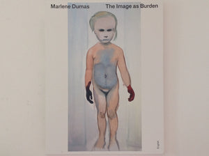 MARLENE DUMAS. The Image as Burden 