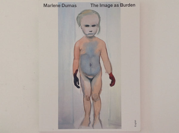 MARLENE DUMAS. The Image as Burden 