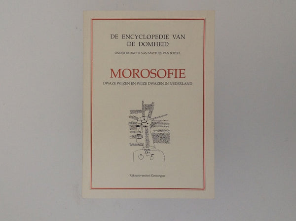 Morosofie - Dwaze Wijzen En Wijze Dwazen in Nederland - De Encyclopedie Van De Domheid Onder Redactie Van Matthijs Van Boxsel