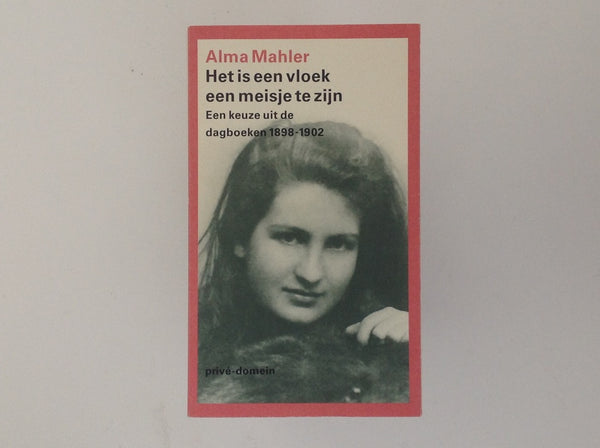 ALMA MAHLER - Het is Een Vloek een Meisje Te Zijn - Een Keuze Uit De Dagboeken 1898 - 1902 .