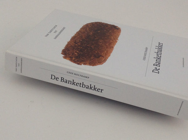 CEES HOLTKAMP. De Banketbakker - Van Tarte Tatin Tot Garnalenkroket