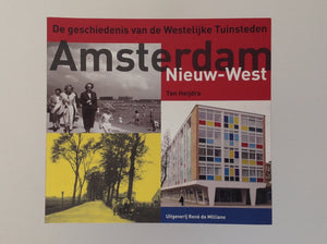 Amsterdam Nieuw West - De Geschiedenis Van De Westelijke Tuinsteden - GESIGNEERD - TON HEIJDRA