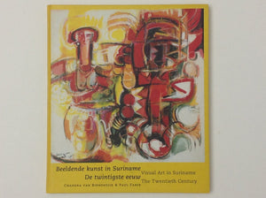 Beeldende Kunst in Suriname De Twintigste Eeuw - Visual Art in Suriname the Twentieth Century - CHANDRA VAN BINNENDIJK - PAUL FABER