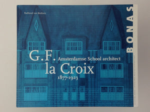 G.F. La Croix - 1877 - 1923 - Amsterdamse School Architect - RADBOUD VAN BEEKUM