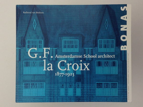 G.F. La Croix - 1877 - 1923 - Amsterdamse School Architect - RADBOUD VAN BEEKUM