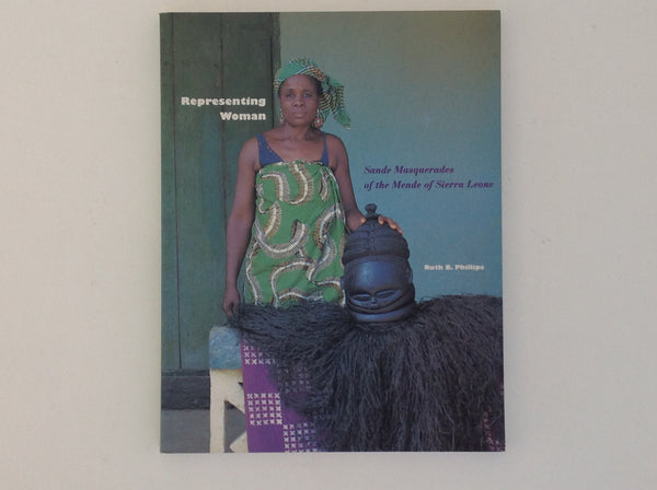 RUTH B PHILLIPS. Representing Woman - Sande Masquerades of the Mende of Sierra Leone