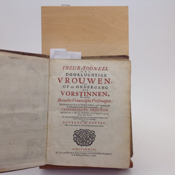 [002479] LAURENS VAN ZANTEN. Treur - Tooneel Der Doorluchtige Vrouwen of Op En Ondergang Der Vorstinnen, En Andere Beruchte Vrouwelijke Personagien: Behelzende Een Kort En Bondig Verheel, Van 't Jammerlijk En Ellendig Eynde Der Voornaamste En Treffelijkste Vrouwen , Beginnende Met. Amsterdam: Jan Van Hoorn, 1699. Vellum.