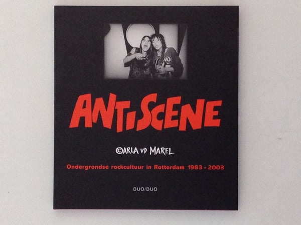 CARLA VAN DER MAREL. Antiscene - Ondergrondse Rockcultuur in Rotterdam 1983 - 2003