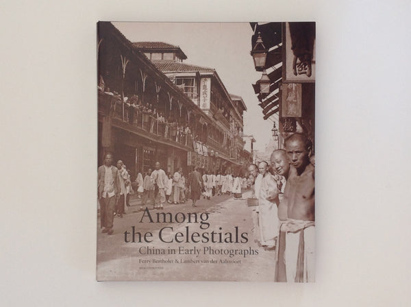 BERTHOLET, FERRY / AALSVOORT, LAMBERT VAN DER. Among the Celestials - China in Early Photographs