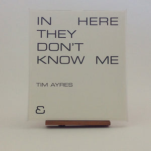 [004856] TIM AYRES. In Here They Don't Know Me - Tim Ayres . Amsterdam: Hein Elferink / Galerie Onrust, 2007.