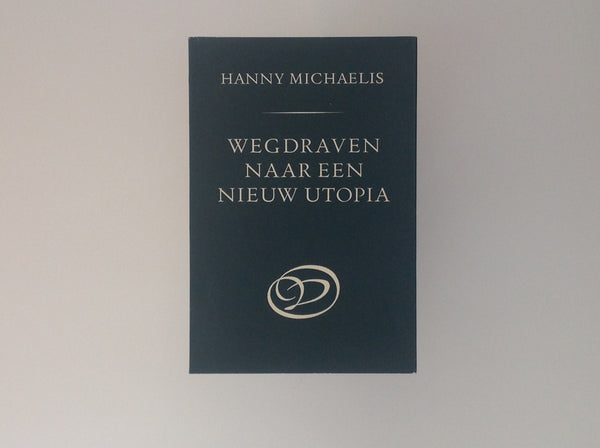 HANNY MICHAELIS. Wegdraven Naar een Nieuw Utopia