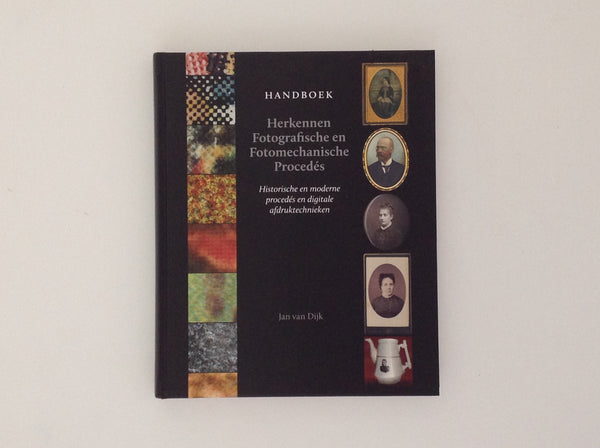 JAN VAN DIJK. Handboek Herkennen Fotografische En Fotomechanische Procedes - Historische en Moderne Procedes En Digitale Afdruktechnieken